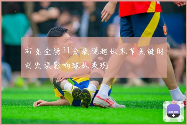 布克全场31分表现起伏末节关键时刻失误影响球队表现